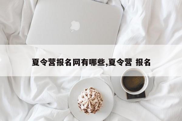 夏令营报名网有哪些,夏令营 报名