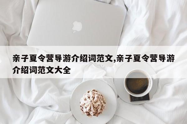 亲子夏令营导游介绍词范文,亲子夏令营导游介绍词范文大全