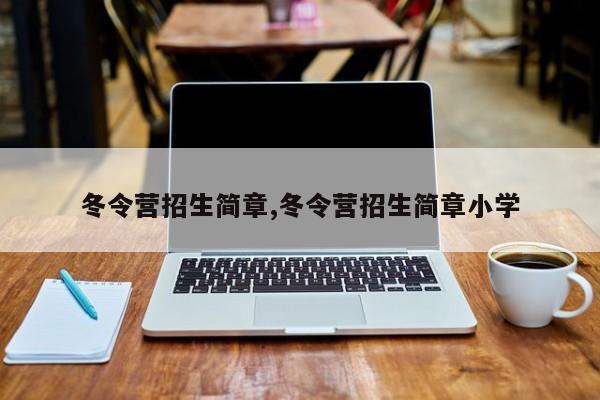 冬令营招生简章,冬令营招生简章小学