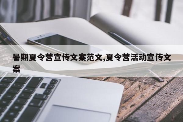 暑期夏令营宣传文案范文,夏令营活动宣传文案