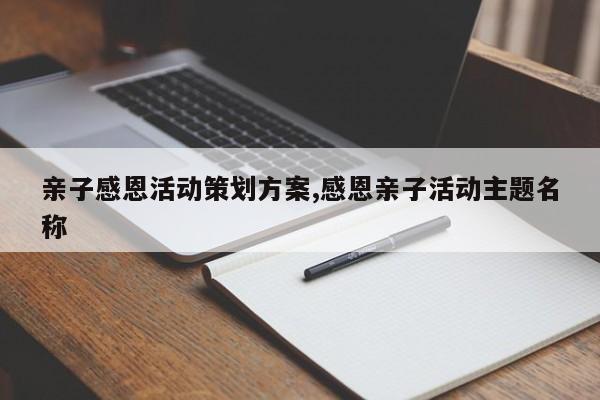 亲子感恩活动策划方案,感恩亲子活动主题名称